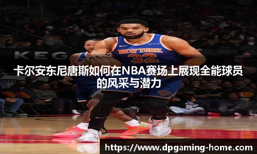 卡尔安东尼唐斯如何在NBA赛场上展现全能球员的风采与潜力
